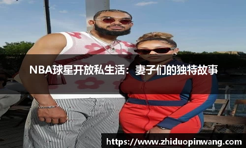 NBA球星开放私生活：妻子们的独特故事